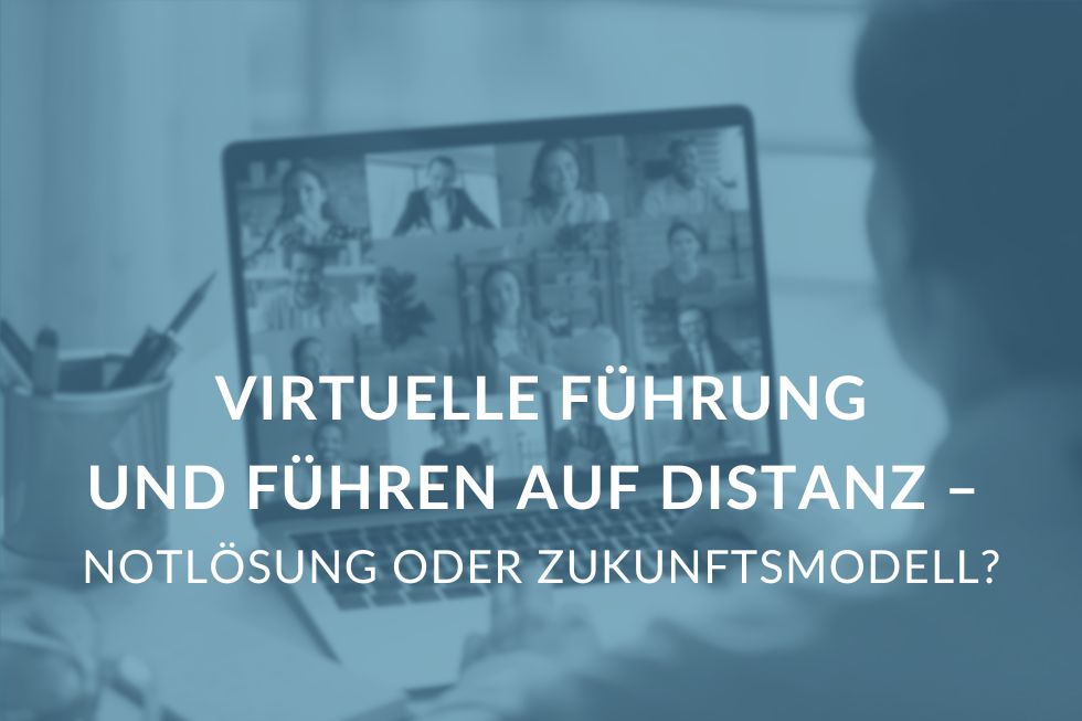 Virtuelle Führung und Führen auf Distanz - Notlösung oder Zukunftsmodell?